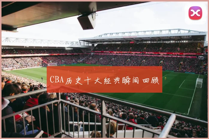 CBA历史十大经典瞬间回顾