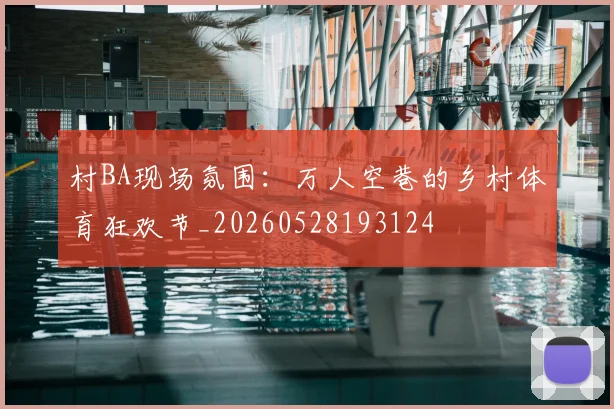 村BA现场氛围:万人空巷的乡村体育狂欢节_20260528193124