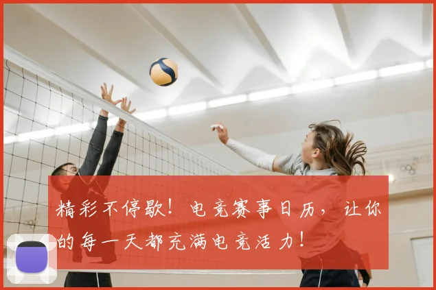 精彩不停歇!电竞赛事日历,让你的每一天都充满电竞活力!