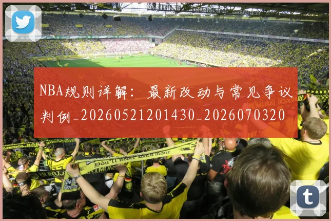 NBA规则详解:最新改动与常见争议判例_20260521201430_20260703202532